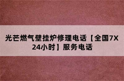 光芒燃气壁挂炉修理电话【全国7X24小时】服务电话