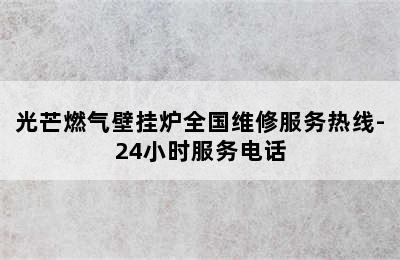 光芒燃气壁挂炉全国维修服务热线-24小时服务电话