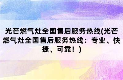 光芒燃气灶全国售后服务热线(光芒燃气灶全国售后服务热线：专业、快捷、可靠！)