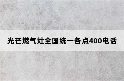 光芒燃气灶全国统一各点400电话