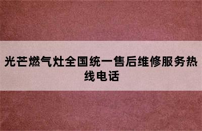 光芒燃气灶全国统一售后维修服务热线电话