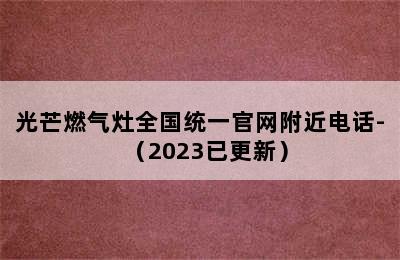 光芒燃气灶全国统一官网附近电话-（2023已更新）