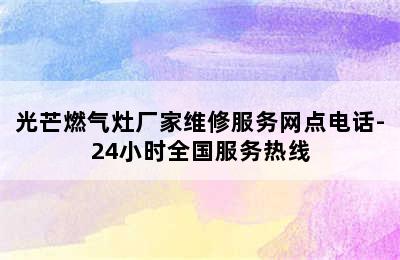 光芒燃气灶厂家维修服务网点电话-24小时全国服务热线