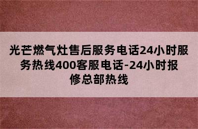 光芒燃气灶售后服务电话24小时服务热线400客服电话-24小时报修总部热线