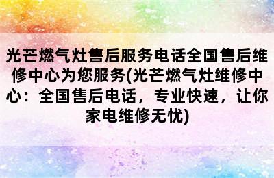 光芒燃气灶售后服务电话全国售后维修中心为您服务(光芒燃气灶维修中心：全国售后电话，专业快速，让你家电维修无忧)