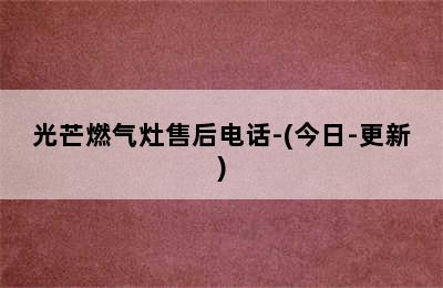 光芒燃气灶售后电话-(今日-更新)