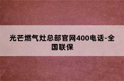 光芒燃气灶总部官网400电话-全国联保