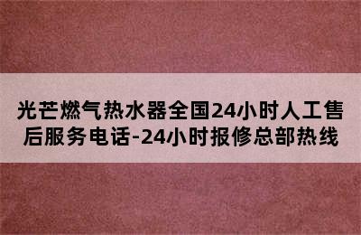 光芒燃气热水器全国24小时人工售后服务电话-24小时报修总部热线