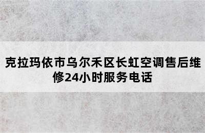 克拉玛依市乌尔禾区长虹空调售后维修24小时服务电话