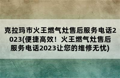 克拉玛市火王燃气灶售后服务电话2023(便捷高效！火王燃气灶售后服务电话2023让您的维修无忧)