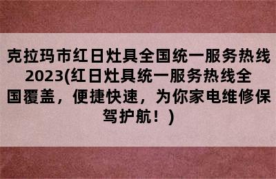 克拉玛市红日灶具全国统一服务热线2023(红日灶具统一服务热线全国覆盖，便捷快速，为你家电维修保驾护航！)