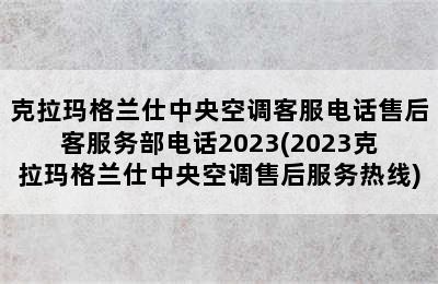 克拉玛格兰仕中央空调客服电话售后客服务部电话2023(2023克拉玛格兰仕中央空调售后服务热线)