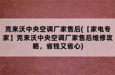 克来沃中央空调厂家售后(【家电专家】克来沃中央空调厂家售后维修攻略，省钱又省心)