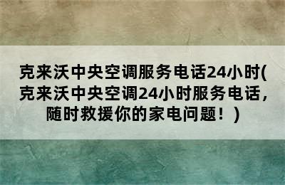 克来沃中央空调服务电话24小时(克来沃中央空调24小时服务电话，随时救援你的家电问题！)