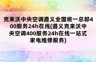 克来沃中央空调遵义全国统一总部400服务24h在线(遵义克来沃中央空调400服务24h在线一站式家电维修服务)