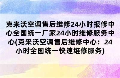 克来沃空调售后维修24小时报修中心全国统一厂家24小时维修服务中心(克来沃空调售后维修中心：24小时全国统一快速维修服务)