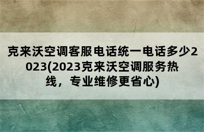 克来沃空调客服电话统一电话多少2023(2023克来沃空调服务热线，专业维修更省心)