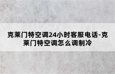 克莱门特空调24小时客服电话-克莱门特空调怎么调制冷