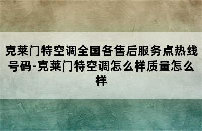 克莱门特空调全国各售后服务点热线号码-克莱门特空调怎么样质量怎么样