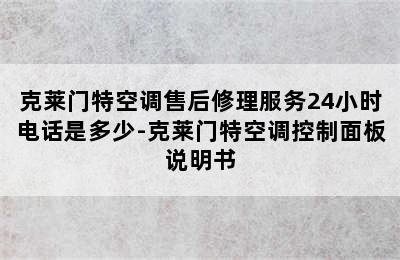 克莱门特空调售后修理服务24小时电话是多少-克莱门特空调控制面板说明书