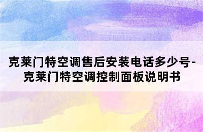 克莱门特空调售后安装电话多少号-克莱门特空调控制面板说明书