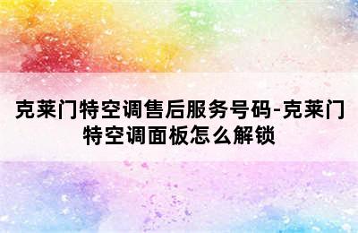 克莱门特空调售后服务号码-克莱门特空调面板怎么解锁