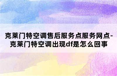 克莱门特空调售后服务点服务网点-克莱门特空调出现df是怎么回事