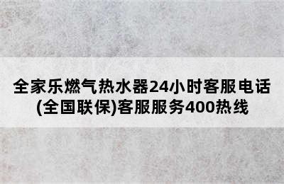 全家乐燃气热水器24小时客服电话(全国联保)客服服务400热线