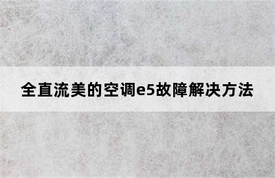 全直流美的空调e5故障解决方法