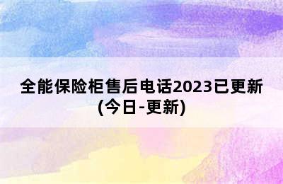 全能保险柜售后电话2023已更新(今日-更新)