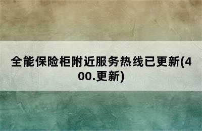 全能保险柜附近服务热线已更新(400.更新)