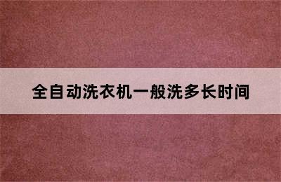 全自动洗衣机一般洗多长时间