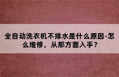 全自动洗衣机不排水是什么原因-怎么维修，从那方面入手？