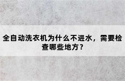 全自动洗衣机为什么不进水，需要检查哪些地方？