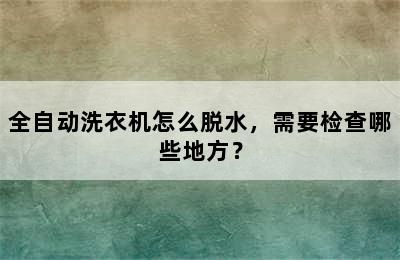 全自动洗衣机怎么脱水，需要检查哪些地方？