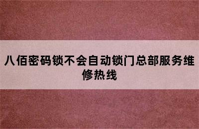 八佰密码锁不会自动锁门总部服务维修热线