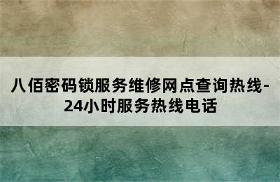 八佰密码锁服务维修网点查询热线-24小时服务热线电话