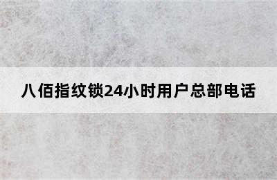 八佰指纹锁24小时用户总部电话