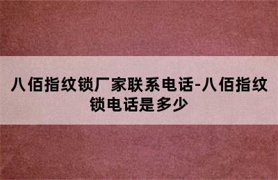 八佰指纹锁厂家联系电话-八佰指纹锁电话是多少