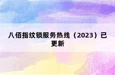 八佰指纹锁服务热线（2023）已更新