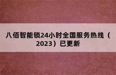 八佰智能锁24小时全国服务热线（2023）已更新