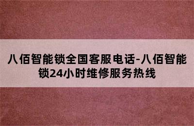 八佰智能锁全国客服电话-八佰智能锁24小时维修服务热线