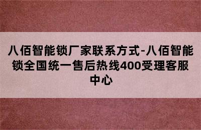 八佰智能锁厂家联系方式-八佰智能锁全国统一售后热线400受理客服中心