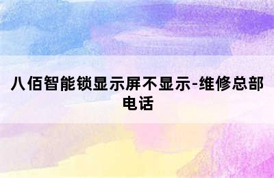 八佰智能锁显示屏不显示-维修总部电话