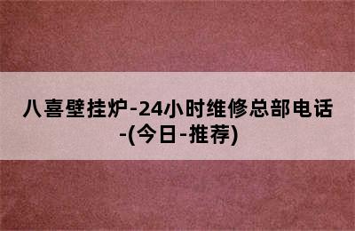 八喜壁挂炉-24小时维修总部电话-(今日-推荐)