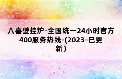 八喜壁挂炉-全国统一24小时官方400服务热线-(2023-已更新）