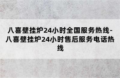 八喜壁挂炉24小时全国服务热线-八喜壁挂炉24小时售后服务电话热线