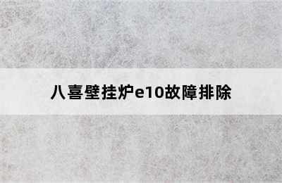 八喜壁挂炉e10故障排除