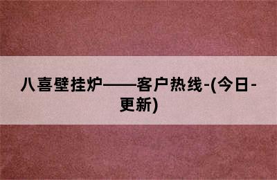 八喜壁挂炉——客户热线-(今日-更新)