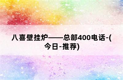 八喜壁挂炉——总部400电话-(今日-推荐)